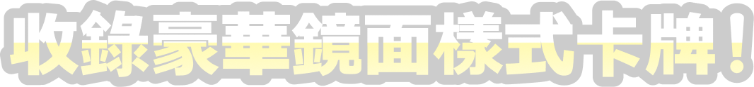 收錄豪華鏡面樣式卡牌！