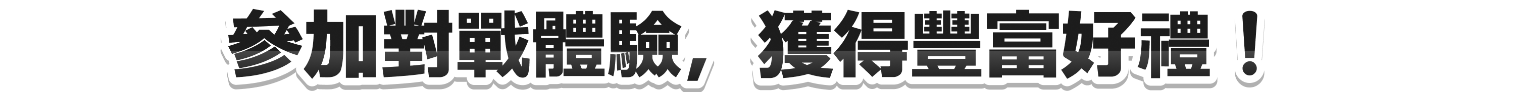 參加對戰體驗，獲得豐富好禮！