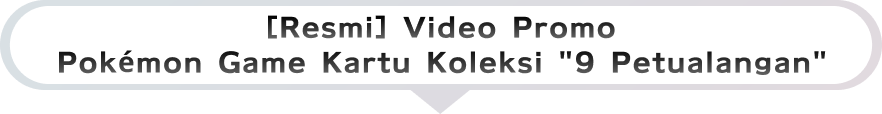 [Resmi] Video Promo Pokémon Game Kartu Koleksi '9 Petualangan'