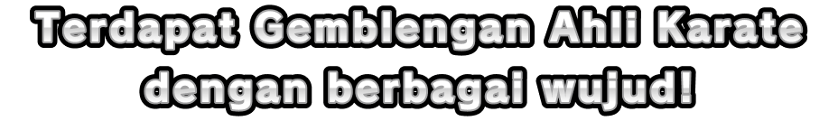 Terdapat Gemblengan Ahli Karate dengan berbagai wujud!