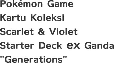 Pokémon Game Kartu Koleksi Scarlet & Violet Starter Deck ex Ganda “Generations”