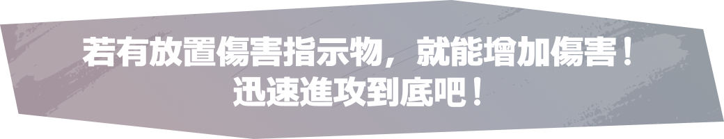 若有放置傷害指示物，就能增加傷害！迅速進攻到底吧！