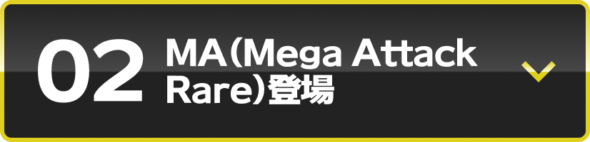 02 MA(Mega Attack Rare)登場