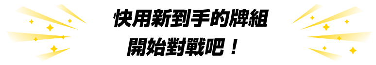 快用新到手的牌組 開始對戰吧！